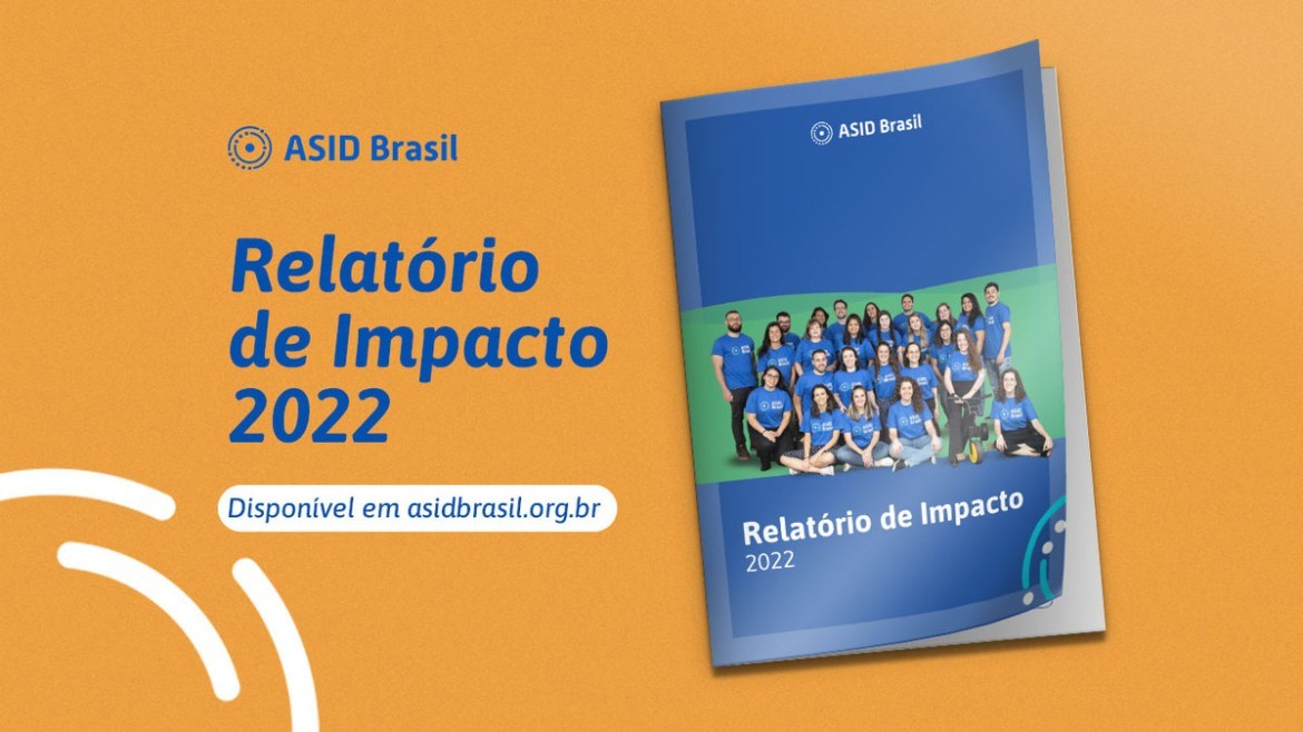 Relatório de Impacto ASID Brasil 2022: um compilado dos nossos resultados sociais.
